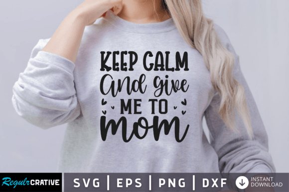 Free Keep Calm and Give Me to Mom SVG Review