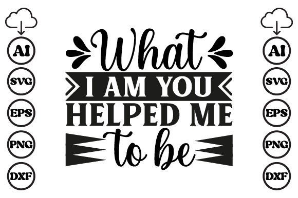 What I Am You Helped Me to Be Mom SVG Review